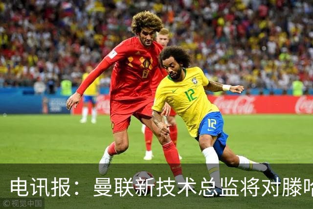 电讯报：曼联新技术总监将对滕哈赫进行全面评估
